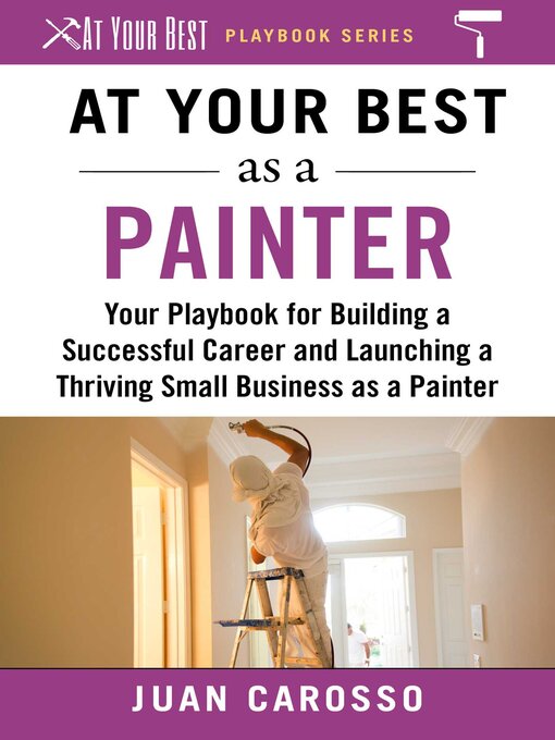 Title details for At Your Best as a Painter: Your Playbook for Building a Successful Career and Launching a Thriving Small Business as a Painter by Juan Carosso - Available